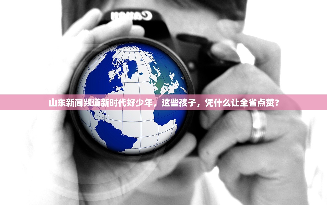 山东新闻频道新时代好少年，这些孩子，凭什么让全省点赞？